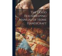 The Good Housekeeping Manual Of Home Handicraft