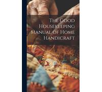 The Good Housekeeping Manual Of Home Handicraft