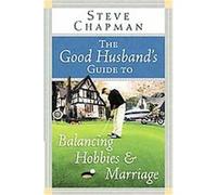 The Good Husband's Guide To Balancing Hobbies And Marriage, CHAPMAN, STEVE Steve Chapman (Auteur)