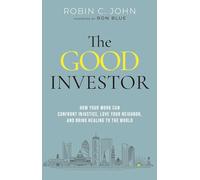 The Good Investor: How Your Work Can Confront Injustice, Love Your Neighbor, and Bring Healing to the World