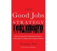 The Good Jobs Strategy: How the Smartest Companies Invest in Employees to Lower Costs and Boost Profits