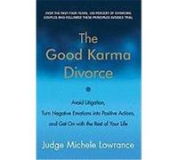 The Good Karma Divorce: Avoid Litigation, Turn Negative Emotions Into Positive Actions, and Get on with the Rest of Your Life Lowrance, Michele (Auteur)