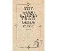The Good Karma Trail Guide: Simple Practices for a Clearer, Kinder Mind