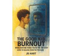 The Good Kid Burnout: When Everyone Thinks You're Fine- An 8 Step Guide for Teens to Heal From the Pressure