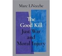 The Good Kill - LiVecche Marc McDonald Visiting Scholar McDonald Visiting Scholar McDonald Centre for Theology Ethics amp Public Life Christ Church Univer LiVecche Marc McDonald Visiting Scholar McDon