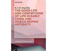 The Good Life And Conceptions Of Life In Early China And Graeco-Roman Antiquity