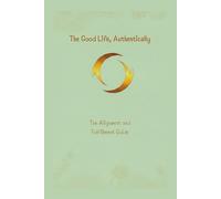 The Good Life, Authentically: The Alignment and Fulfilment Guide