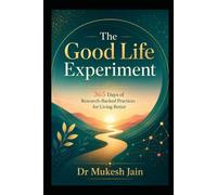 The Good Life Experiment: 365 Days of Research-Backed Practices for Living Better