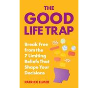 The Good Life Trap How to Escape the 7 Limiting Beliefs That Manipulate Your Decisions & Build a Life That Rocks - Patrick Elmer - Prometheus - ebook (ePub) - Livre