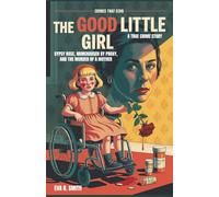 The Good Little Girl: Gypsy Rose, Munchausen by Proxy, and the Murder of a Mother - A True Crime Story