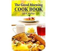 The Good Morning Cook Book Jill M. Phillips (Auteur)