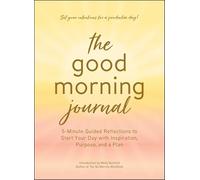 The Good Morning Journal: 5-Minute Guided Reflections to Start Your Day with Inspiration, Purpose, and a Plan