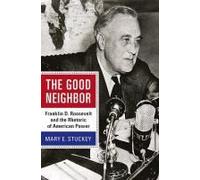 The Good Neighbor: Franklin D. Roosevelt And The Rhetoric Of American Power
