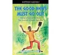 The Good News Must Go Out: True Stories of God at work in the Central African Republic (Hidden Heroes) Davis, Rebecca (Auteur)