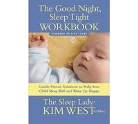 The Good Night, Sleep Tight Workbook: Newborn to Five Years: Gentle Proven Solutions to Help Your Child Sleep Well and Wake Up Happy
