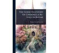 The Good Old Story Of Cinderella Re-Told In Rhyme