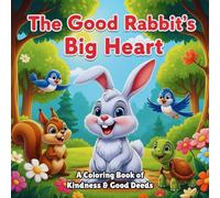 The Good Rabbit's Big Heart: A Coloring Book of Kindness and Good Deeds for Kids Ages 2-6: Learn Good Manners with Cute Forest Animals | Large, Easy, and Simple Pages for Toddlers & Preschoolers