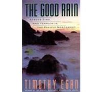 The Good Rain: Across Time & Terrain in the Pacific Northwest
