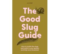 The Good Slug Guide: How to Tackle the Slugs and Snails in Your Garden and Help Save the Planet