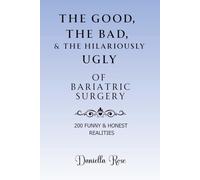 The Good, The Bad & The Hilariously Ugly Truths of Bariatric Surgery: 200 Funny & Honest Realities