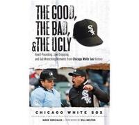 The Good the Bad the Ugly Chicago White Sox by Mark Gonzales Mark Gonzalez (Auteur)