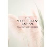 The "Good Things" Journal: Live your best life - Manifest your dreams