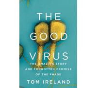 The Good Virus: The Amazing Story and Forgotten Promise of the Phage
