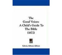 The Good Voices: A Child's Guide to the Bible (1872) Abbott, Edwin A. (Auteur)