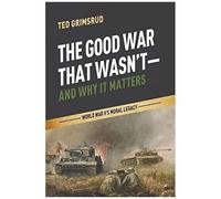 The Good War That Wasn't-And Why It Matters