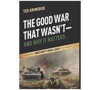 The Good War That Wasn't--And Why It Matters