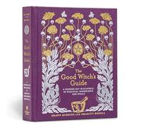 The Good Witch's Guide: A Modern-Day Wiccapedia of Magickal Ingredients and Spells