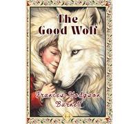 The Good Wolf: An Inspiring Story by Frances Hodgson Burnett, Finely Illustrated, with a Playful Interactive Section
