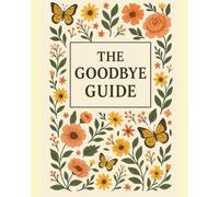 THE GOODBYE GUIDE ( Summer Garden Edition): Funeral Wishes and End of Life Care Planner