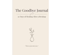 The Goodbye Journal: Subtitle: 30 Days of Healing After a Breakup
