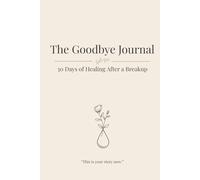 The Goodbye Journal: Subtitle: 30 Days of Healing After a Breakup