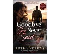 The Goodbye She Never Said: A Deployment Homecoming, No-Cheating Betrayal, Secret Baby and Hard-Earned Second Chance Romance