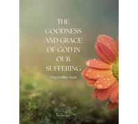 The Goodness and Grace of God in Our Suffering: A Dig In Bible Study