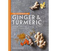 The Goodness of Ginger & Turmeric: 40 flavoursome anti-inflammatory recipes