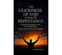 The Goodness of God Leads to Repentance: A Guide for New Believers and Growing Christians - Understanding God's Heart and Our Response