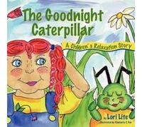 The Goodnight Caterpillar: A Relaxation Story for Kids Introducing Muscle Relaxation and Breathing to Improve Sleep, Reduce Stress, and Control Anger Lite, Lori (Auteur)