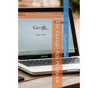 The Google Ads Playbook: A Practitioner's Complete Guide to Google Ads, from Account Foundations to Full-Funnel Automation