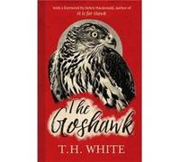 The Goshawk: With a new foreword by Helen Macdonald White, T H (Auteur)