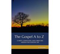 The Gospel A to Z: Clarity, Conviction, and Christ-like Mission for Everyday Life