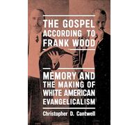 The Gospel According to Frank Wood: Memory and the Making of White American Evangelicalism