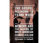 The Gospel According to Frank Wood Memory and the Making of White American Evangelicalism - Christopher D. Cantwell - NYU Press - ebook (ePub) - Livre