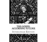 The Gospel According to Luke: Interlinear Edition