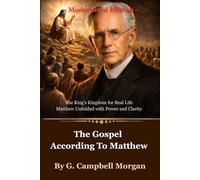 The Gospel According To Matthew: The King’s Kingdom for Real Life - Matthew Unfolded with Power and Clarity