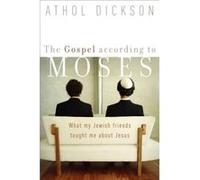 The Gospel according to Moses What My Jewish Friends Taught Me about Jesus by Athol Dickson Athol Dickson (Auteur)