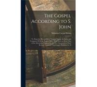 The Gospel According to S. John Tr. From the Eleven Oldest Versions Except the Latin and Compared With the English Bible With Notes on Every one of the Al Solomon Caesar MalanSolomon Caesar Malan (Aut