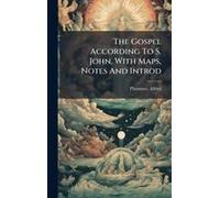 The Gospel According To S. John, With Maps, Notes And Introd